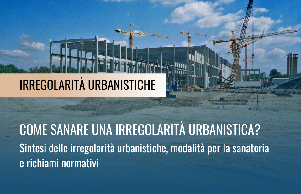 irregolarità urbanistica sintesi delle irregolarità urbanistiche, modalità per la sanatoria e richiami normativi